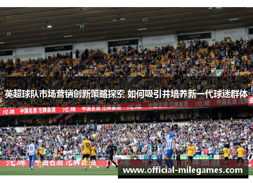 英超球队市场营销创新策略探索 如何吸引并培养新一代球迷群体