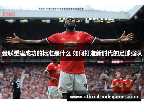 曼联重建成功的标准是什么 如何打造新时代的足球强队