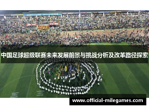 中国足球超级联赛未来发展前景与挑战分析及改革路径探索