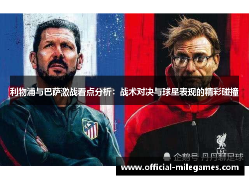 利物浦与巴萨激战看点分析：战术对决与球星表现的精彩碰撞