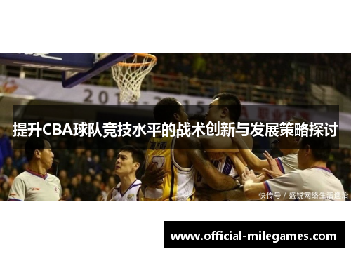 提升CBA球队竞技水平的战术创新与发展策略探讨