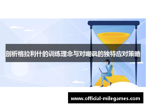 剖析格拉利什的训练理念与对嘲讽的独特应对策略