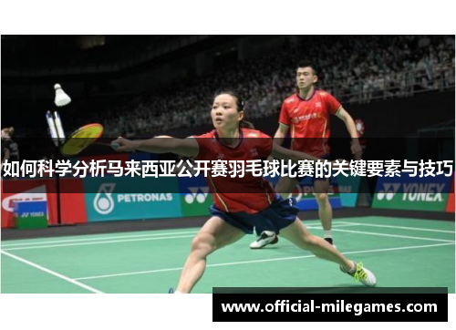 如何科学分析马来西亚公开赛羽毛球比赛的关键要素与技巧