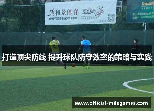 打造顶尖防线 提升球队防守效率的策略与实践
