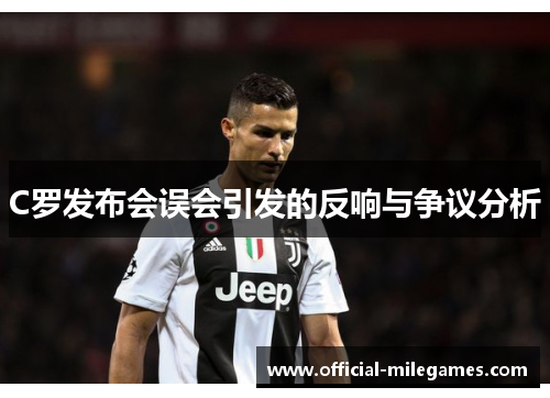 C罗发布会误会引发的反响与争议分析