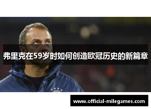 弗里克在59岁时如何创造欧冠历史的新篇章