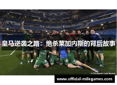 皇马逆袭之路：绝杀莱加内斯的背后故事