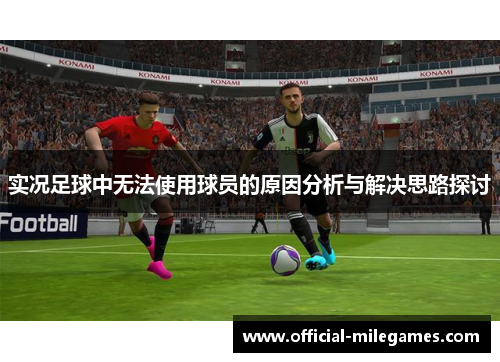实况足球中无法使用球员的原因分析与解决思路探讨