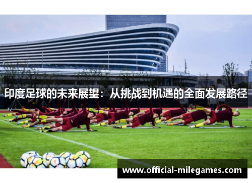 印度足球的未来展望：从挑战到机遇的全面发展路径