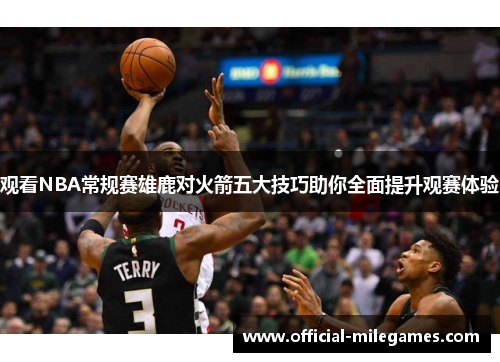 观看NBA常规赛雄鹿对火箭五大技巧助你全面提升观赛体验
