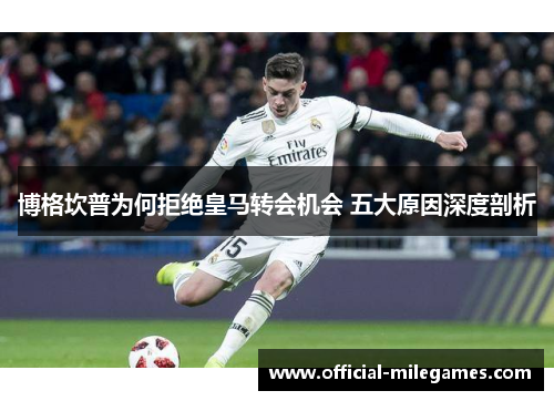 博格坎普为何拒绝皇马转会机会 五大原因深度剖析 博格坎普为何拒绝皇马转会机会 五大原因深度剖析