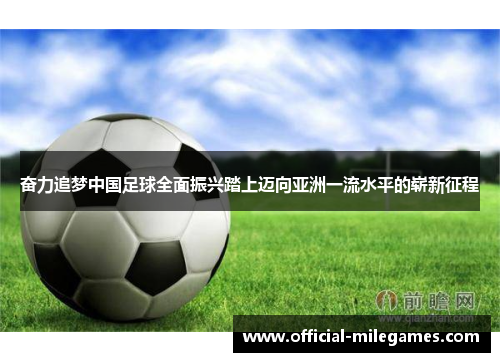 奋力追梦中国足球全面振兴踏上迈向亚洲一流水平的崭新征程