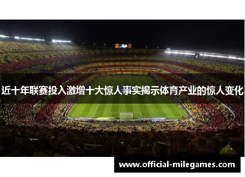 近十年联赛投入激增十大惊人事实揭示体育产业的惊人变化