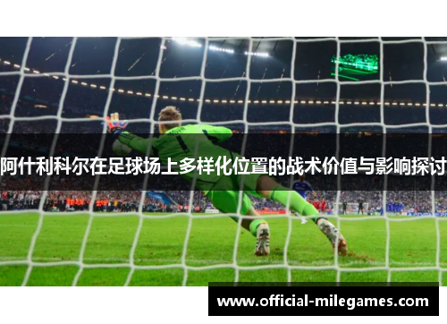 阿什利科尔在足球场上多样化位置的战术价值与影响探讨