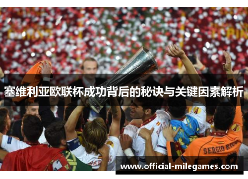 塞维利亚欧联杯成功背后的秘诀与关键因素解析 塞维利亚欧联杯成功背后的秘诀与关键因素解析