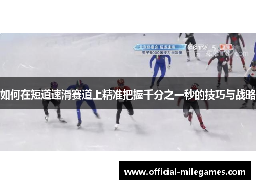 如何在短道速滑赛道上精准把握千分之一秒的技巧与战略