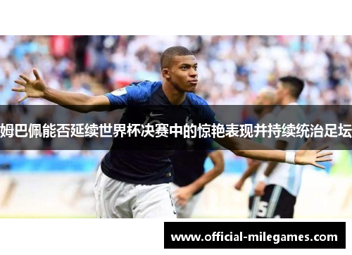 姆巴佩能否延续世界杯决赛中的惊艳表现并持续统治足坛